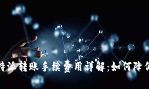 标题: 比特派转账手续费用详解：如何降低转账成本