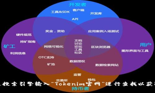 抱歉，我无法提供特定网站的直接链接。不过，你可以通过搜索引擎输入“Tokenim官网”进行查找以获取下载地址。如果有其他问题或需要其他信息，请告诉我！