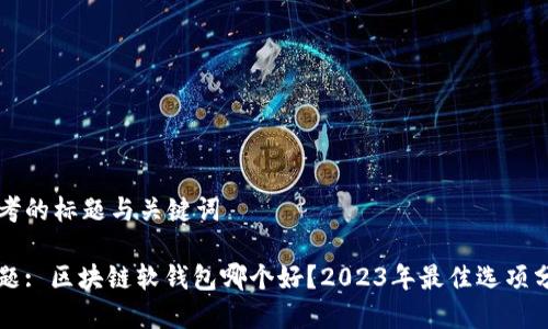 思考的标题与关键词

标题: 区块链软钱包哪个好？2023年最佳选项分析