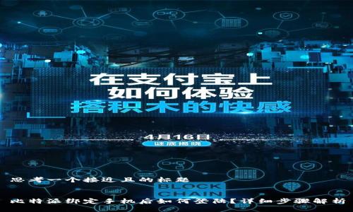 思考一个接近且的标题


比特派绑定手机后如何登陆？详细步骤解析