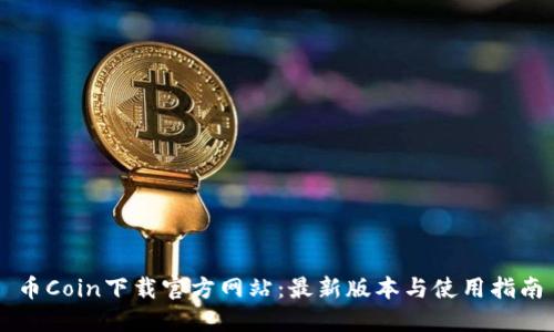 币Coin下载官方网站：最新版本与使用指南