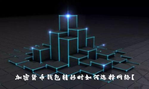 加密货币钱包转移时如何选择网络？