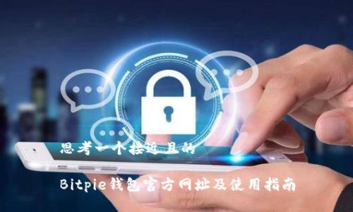 思考一个接近且的

Bitpie钱包官方网址及使用指南