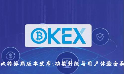 比特派新版本发布：功能升级与用户体验全面