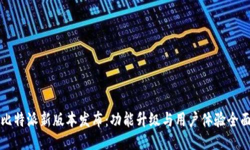 比特派新版本发布：功能升级与用户体验全面