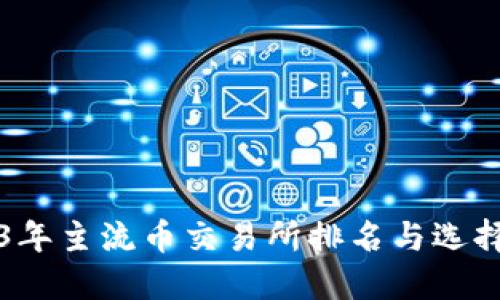 2023年主流币交易所排名与选择指南