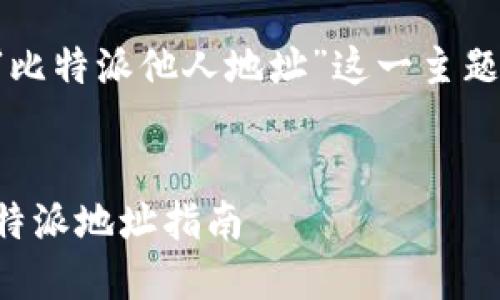 为了满足您的要求和格式，我将为“比特派他人地址”这一主题提供间接的内容。请查看以下内容：


如何安全地向他人发送比特币：比特派地址指南