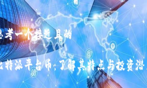 思考一个接近且的

比特派平台币：了解其特点与投资潜力