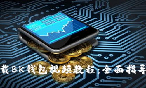 如何下载BK钱包视频教程：全面指导与技巧
