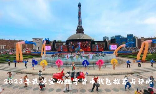 2023年最便宜的数字货币钱包推荐与评比
