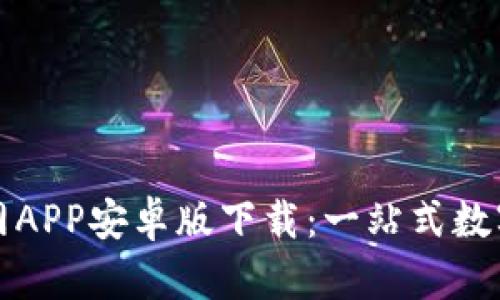 比特派钱包官网APP安卓版下载：一站式数字货币管理工具