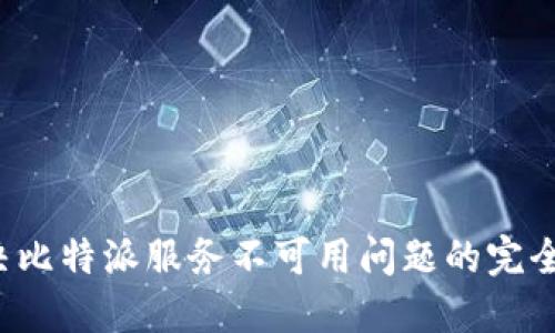  解决比特派服务不可用问题的完全指南