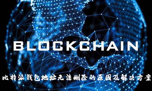 比特派钱包地址无法删除的原因及解决方案