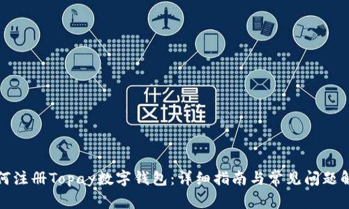 如何注册Topay数字钱包：详细指南与常见问题解答