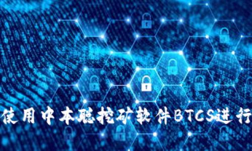 如何下载和使用中本聪挖矿软件BTCS进行比特币挖矿