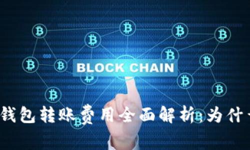 数字货币钱包转账费用全面解析：为什么那么贵？