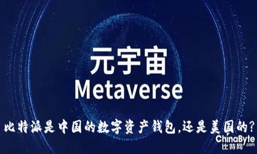 比特派是中国的数字资产钱包，还是美国的?