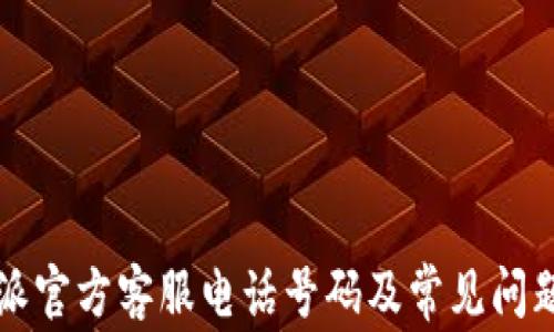 
比特派官方客服电话号码及常见问题解答