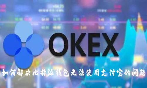 如何解决比特派钱包无法使用支付宝的问题