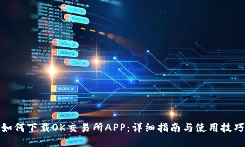 如何下载OK交易所APP:详细指南与使用技巧