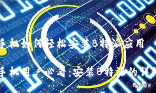 华为手机如何轻松安装B特派应用

华为手机用户必看：安装B特派的详细指南