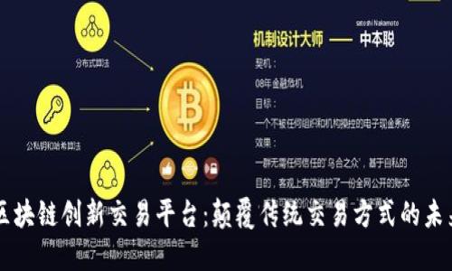区块链创新交易平台：颠覆传统交易方式的未来
