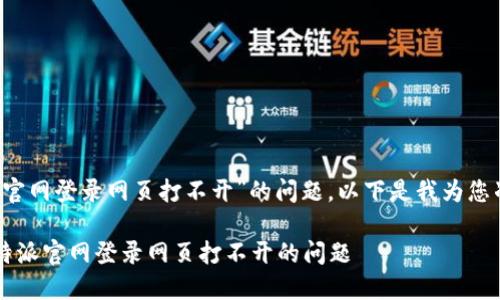 关于“b特派官网登录网页打不开”的问题，以下是我为您准备的内容：

如何解决b特派官网登录网页打不开的问题