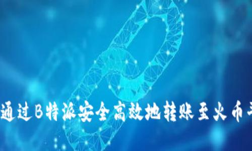 如何通过B特派安全高效地转账至火币平台？