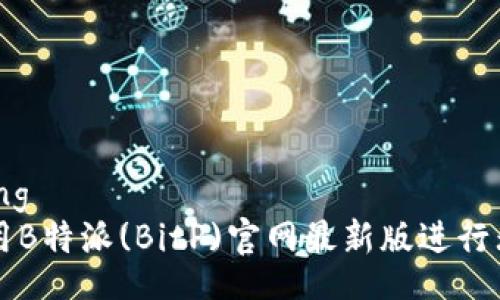 bianliang  
如何使用B特派(BitP)官网最新版进行无缝交易