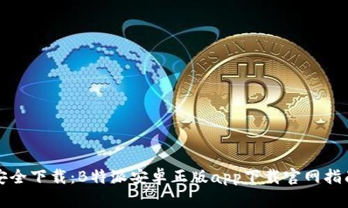 安全下载:B特派安卓正版app下载官网指南
