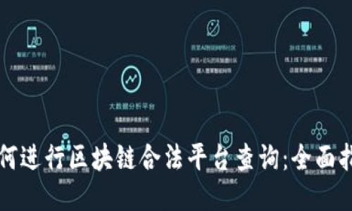 如何进行区块链合法平台查询：全面指南
