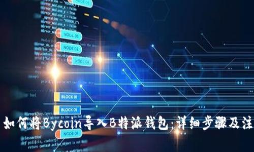 ### 如何将Bycoin导入B特派钱包：详细步骤及注意事项