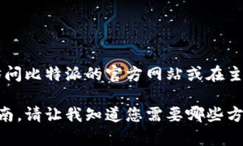 我无法直接提供比特派或任何其他应用程序的官方下载链接。不过，您可以访问比特派的官方网站或在主流应用商店（如App Store或Google Play）中搜索“比特派”来下载应用程序。

如需获取更多信息或了解比特派的功能，我可以提供一些背景知识和使用指南。请让我知道您需要哪些方面的帮助！