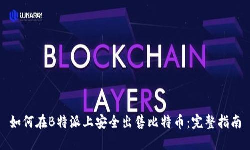 如何在B特派上安全出售比特币：完整指南